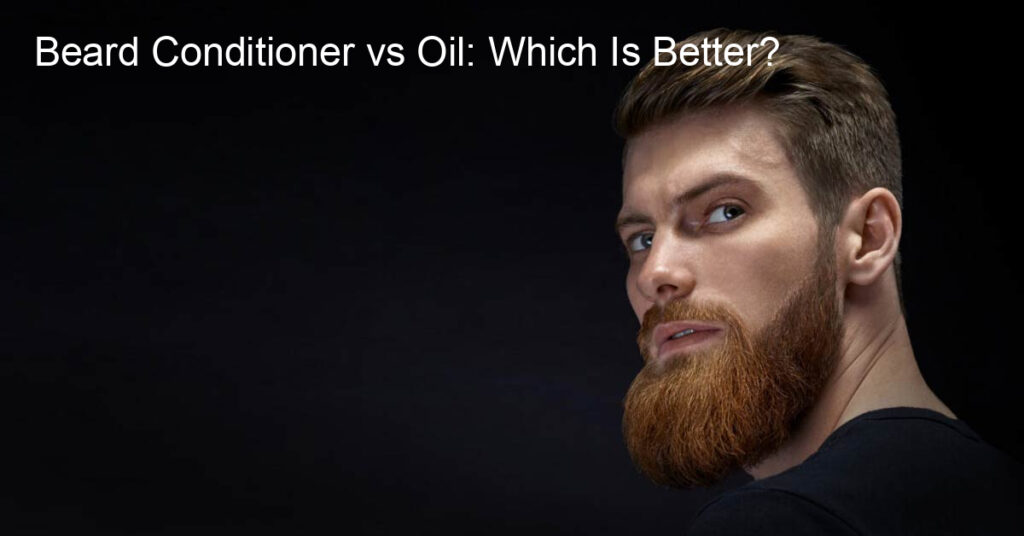 beard conditioner vs oil
