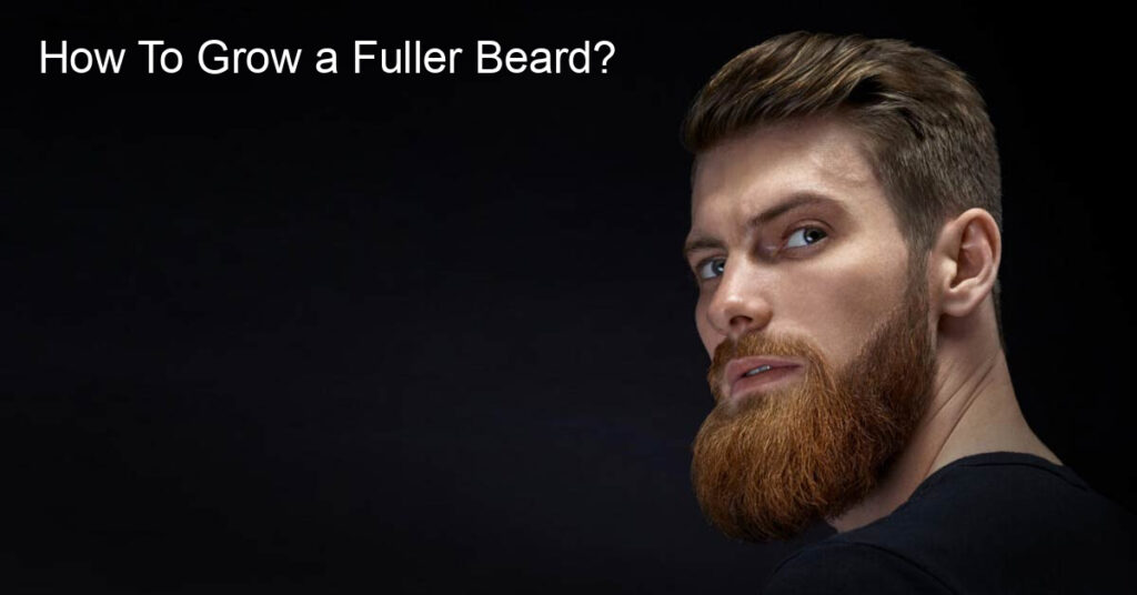 How To Grow A Fuller Beard?
