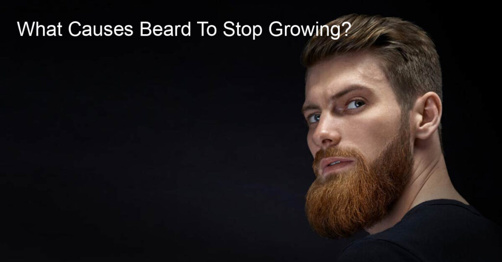 What Causes Beard To Stop Growing?